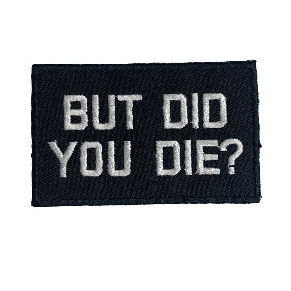 But Did You Die Embroidered Patch